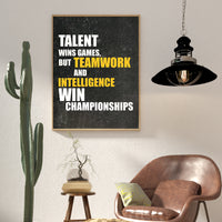 TALENT WINS GAMES, BUT TEAMWORK AND INTELLIGENCE WIN CHAMPIONSHIPS