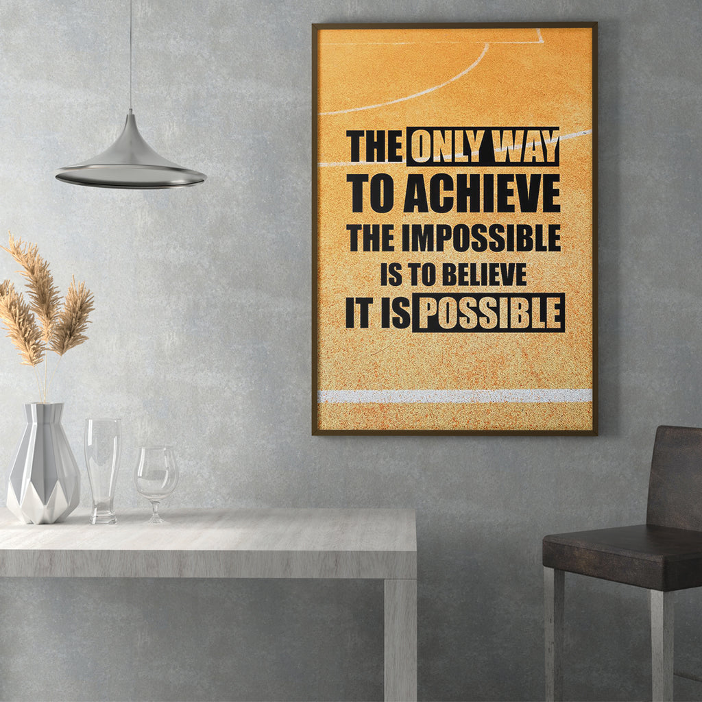 THE ONLY WAY TO ACHIEVE THE IMPOSSIBLE IS TO BELIEVE  IT IS POSSIBLE