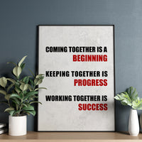 COMING TOGETHER IS A BEGINNING, KEEPING TOGETHER IS PROGRESS, WORKING TOGETHER IS SUCCESS