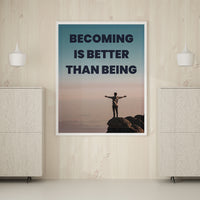 BECOMING IS BETTER THAN BEING