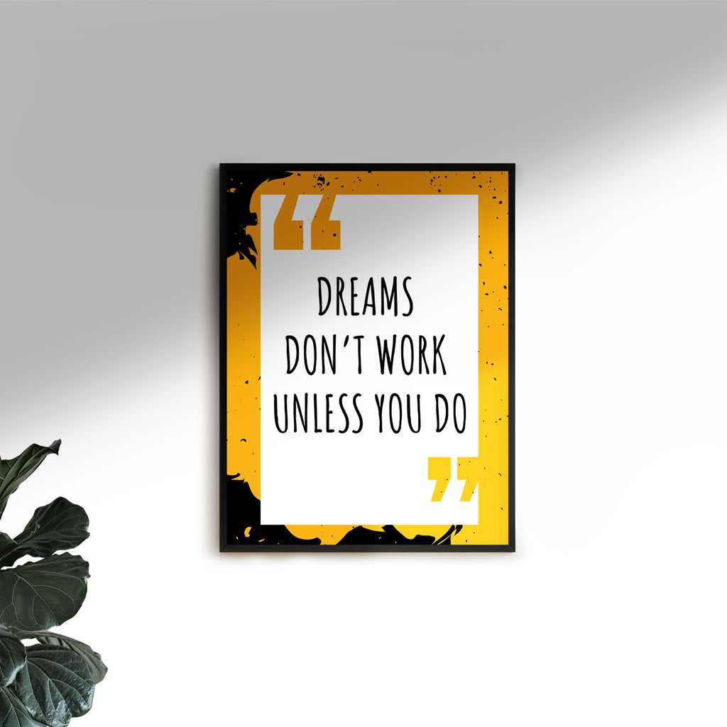 DREAMS DON`T WORK UNLESS YOU DO