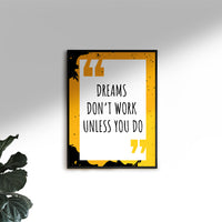 DREAMS DON`T WORK UNLESS YOU DO