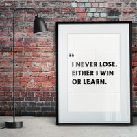 I NEVER LOSE EITHER I WIN OR LEARN.