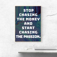 STOP CHASING THE MONEY AND START CHASING THE PASSION