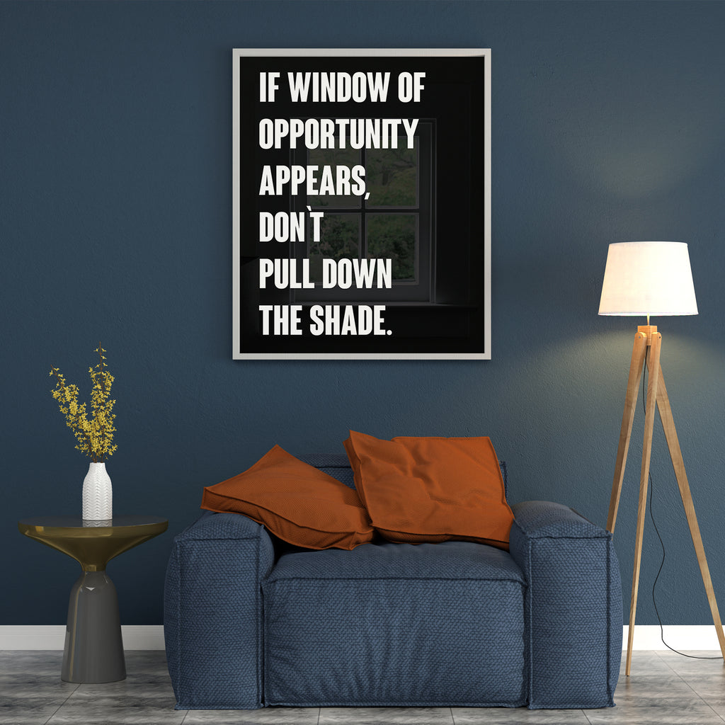 IF A WINDOW OF OPPORTUNITY APPEARS, DON`T PULL DOWN THE SHADE