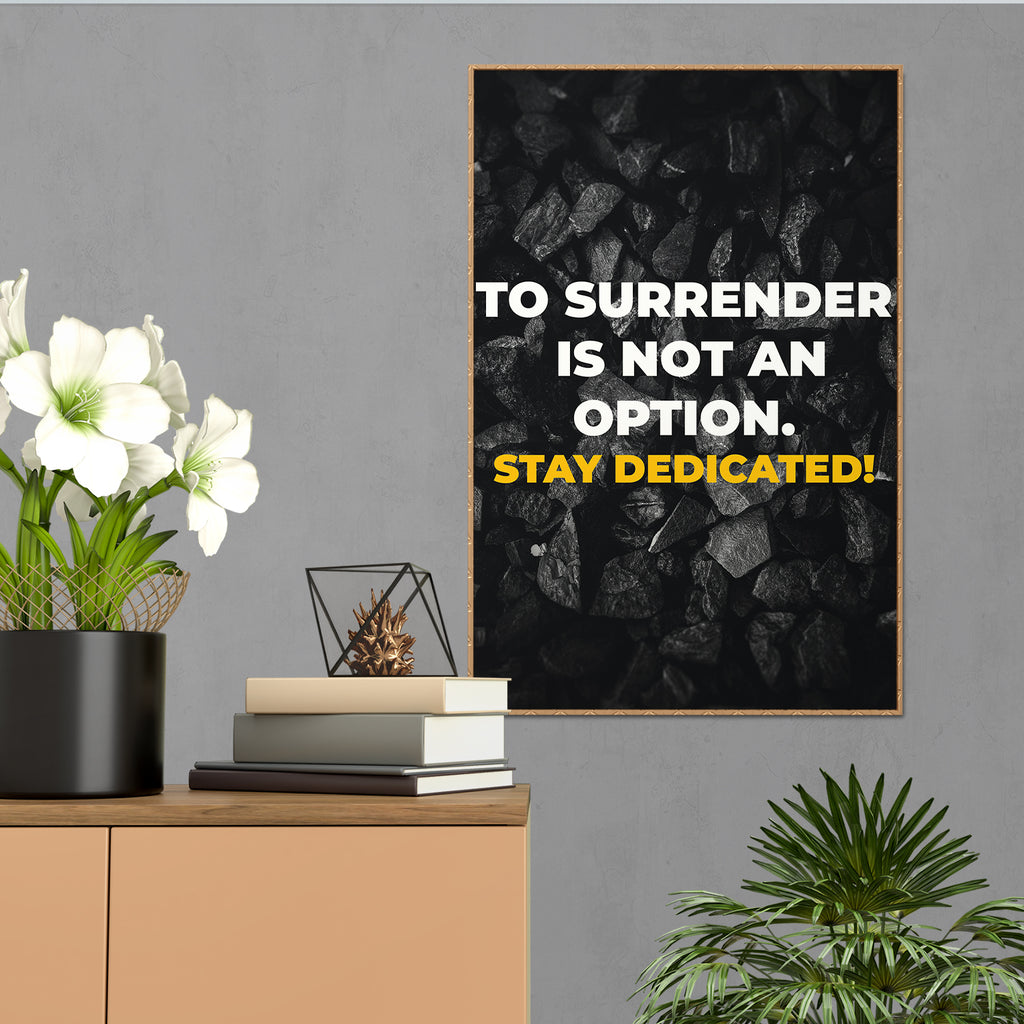 TO SURRENDER IS NOT AN OPTION. STAY DEDICATED!