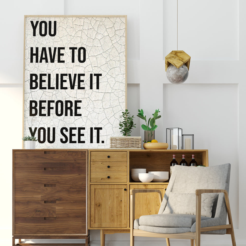YOU HAVE TO BELIEVE IT BEFORE YOU SEE IT