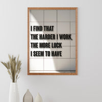 I FIND THAT THE HARDER I WORK,THE MORE LUCK I SEEM TO HAVE
