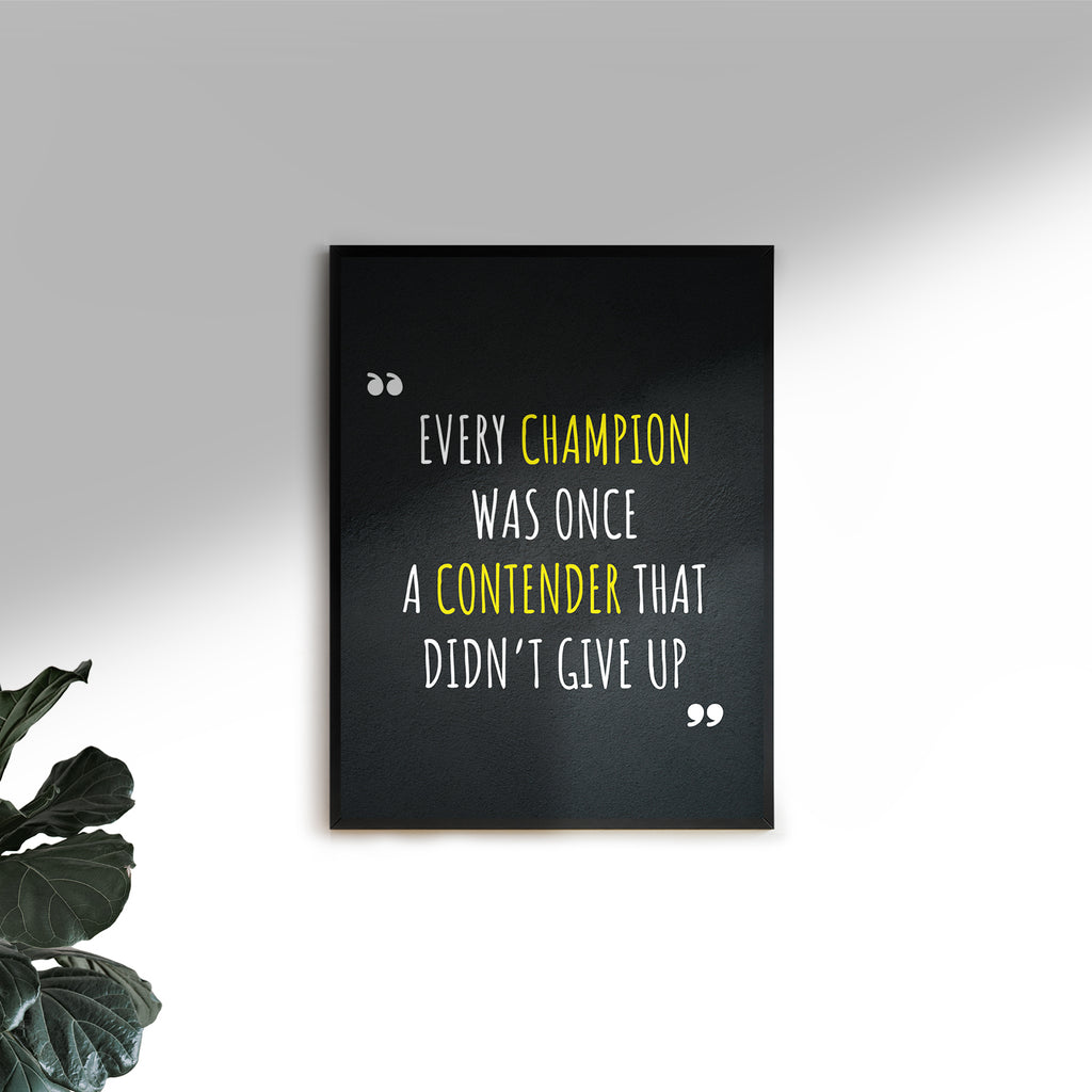 EVERY CHAMPION WAS ONCE A CONTENDER THAT DIDN`T GIVE UP