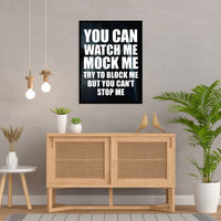 YOU CAN WATCH ME; MOCK ME, TRY TO BLOCK ME BUT YOU CANNOT STOP ME