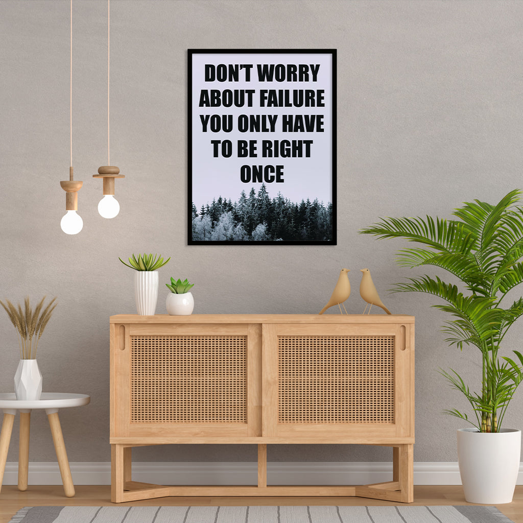 DON`T WORRY ABOUT FAILURE YOU ONLY HAVE TO BE RIGHT ONCE