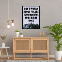 DON`T WORRY ABOUT FAILURE YOU ONLY HAVE TO BE RIGHT ONCE