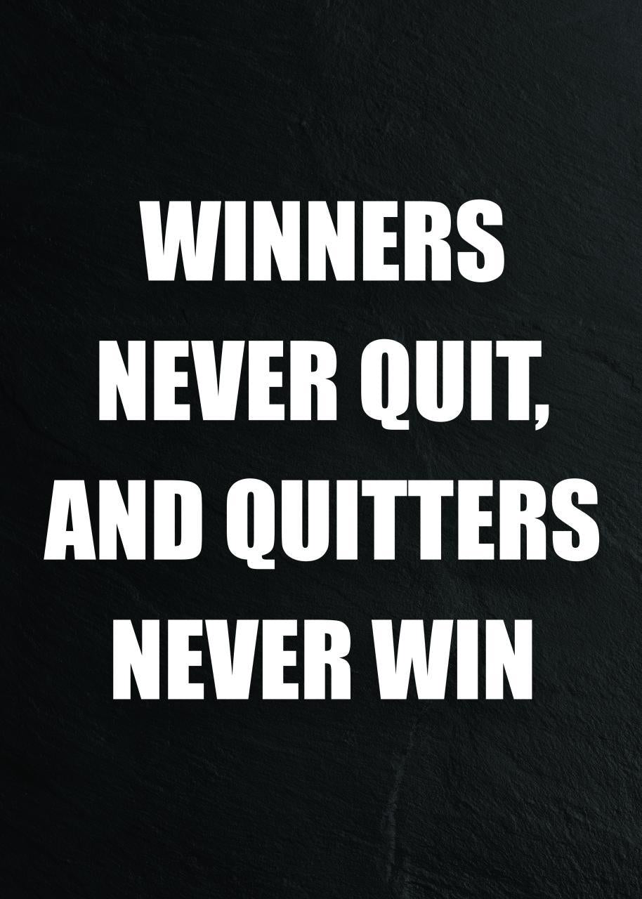 WINNERS NEVER QUIT, AND QUITTERS NEVER WIN