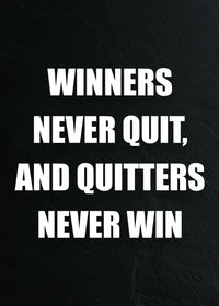 WINNERS NEVER QUIT, AND QUITTERS NEVER WIN