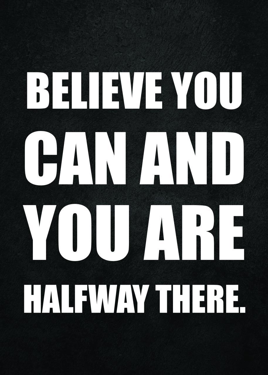 BELIEVE YOU CAN AND YOU ARE HALFWAY THERE