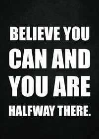 BELIEVE YOU CAN AND YOU ARE HALFWAY THERE