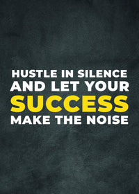 HUSTLE IN SILENCE AND LET YOUR SUCCESS MAKE THE NOISE