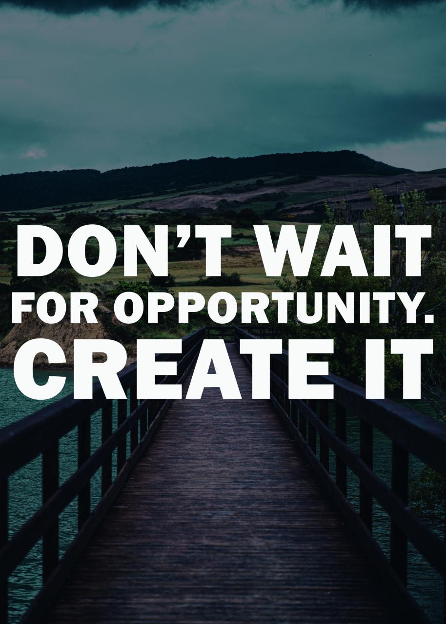 DON´T WAIT FOR OPPORTUNITY. GREATE IT