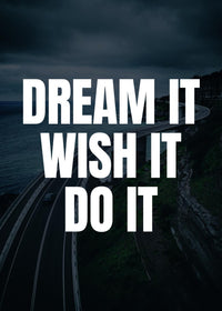 DREAM IT WISH IT DO IT