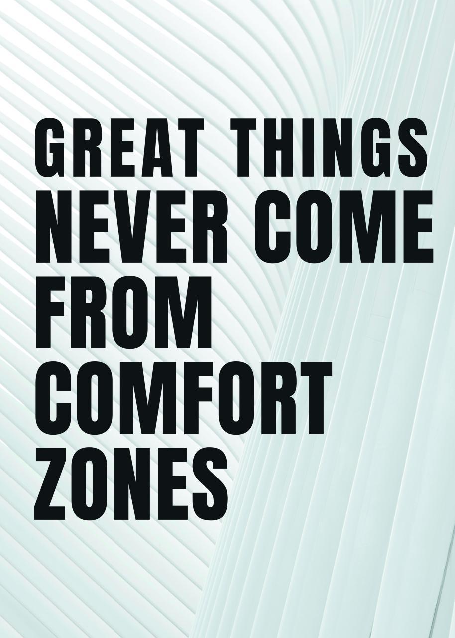 GREAT THINGS NEVER COME FROM COMFORT ZONES