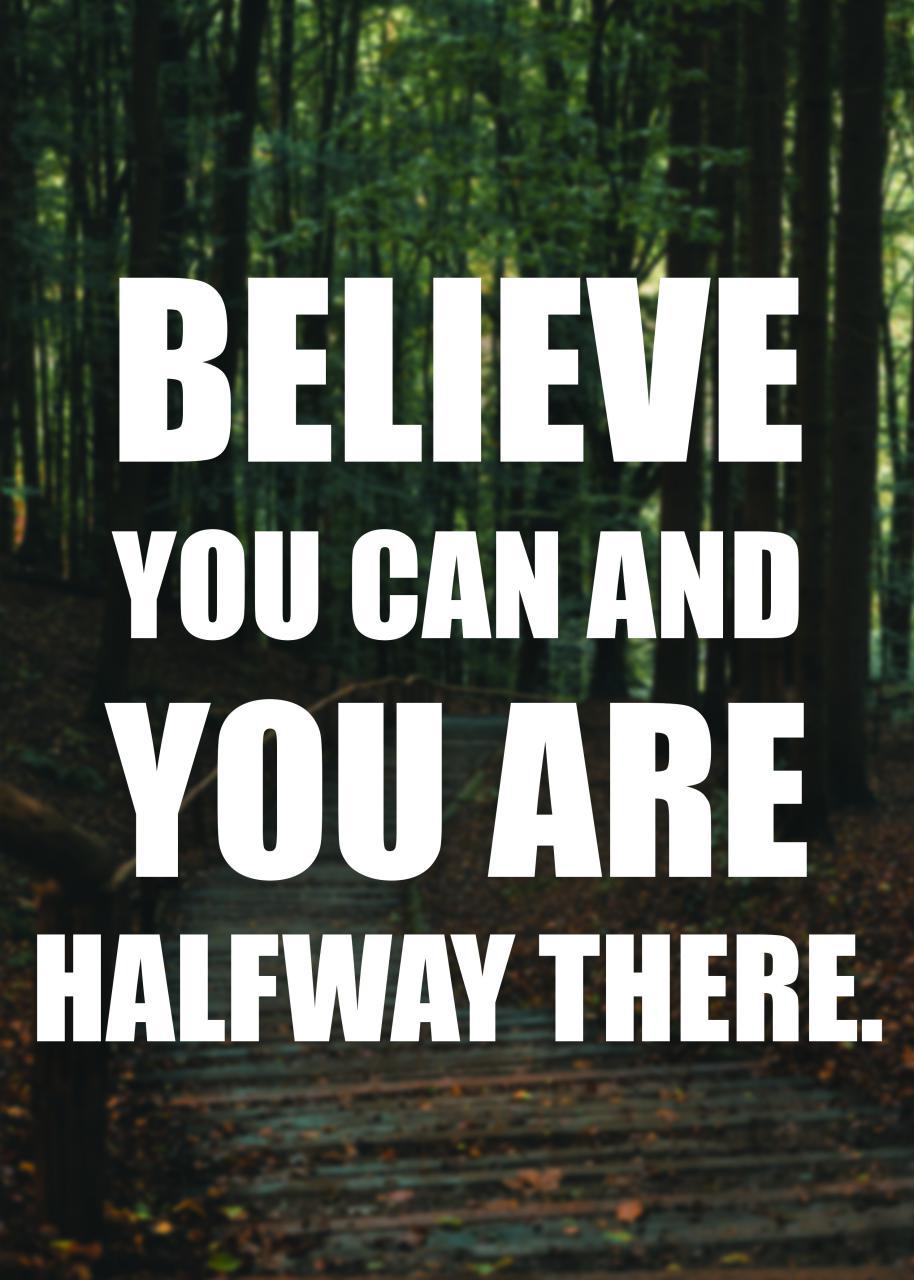 BELIEVE YOU CAN AND YOU ARE HALFWAY THERE