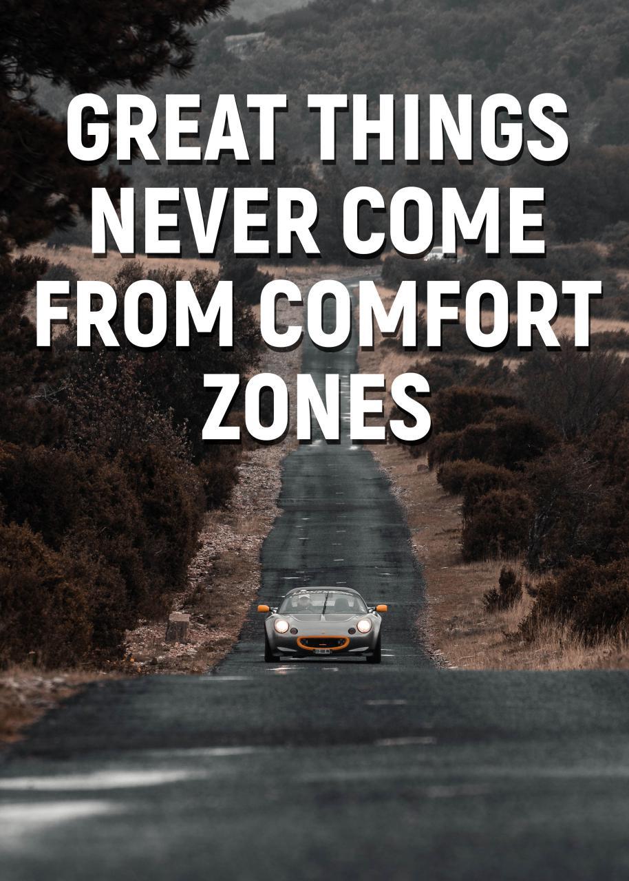 GREAT THINGS NEVER COME FROM COMFORT ZONES