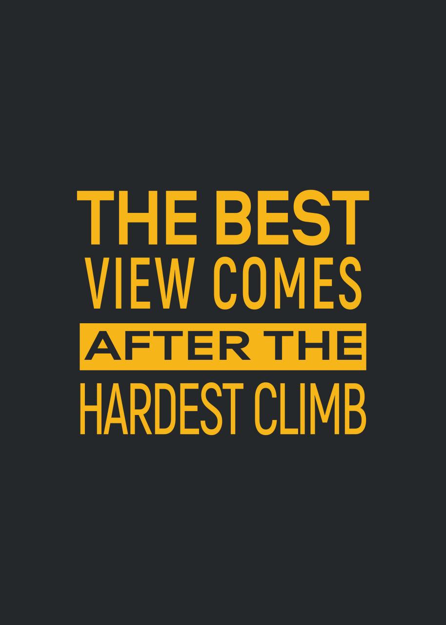 THE BEST VIEW COMES AFTER THE HARDEST CLIMB