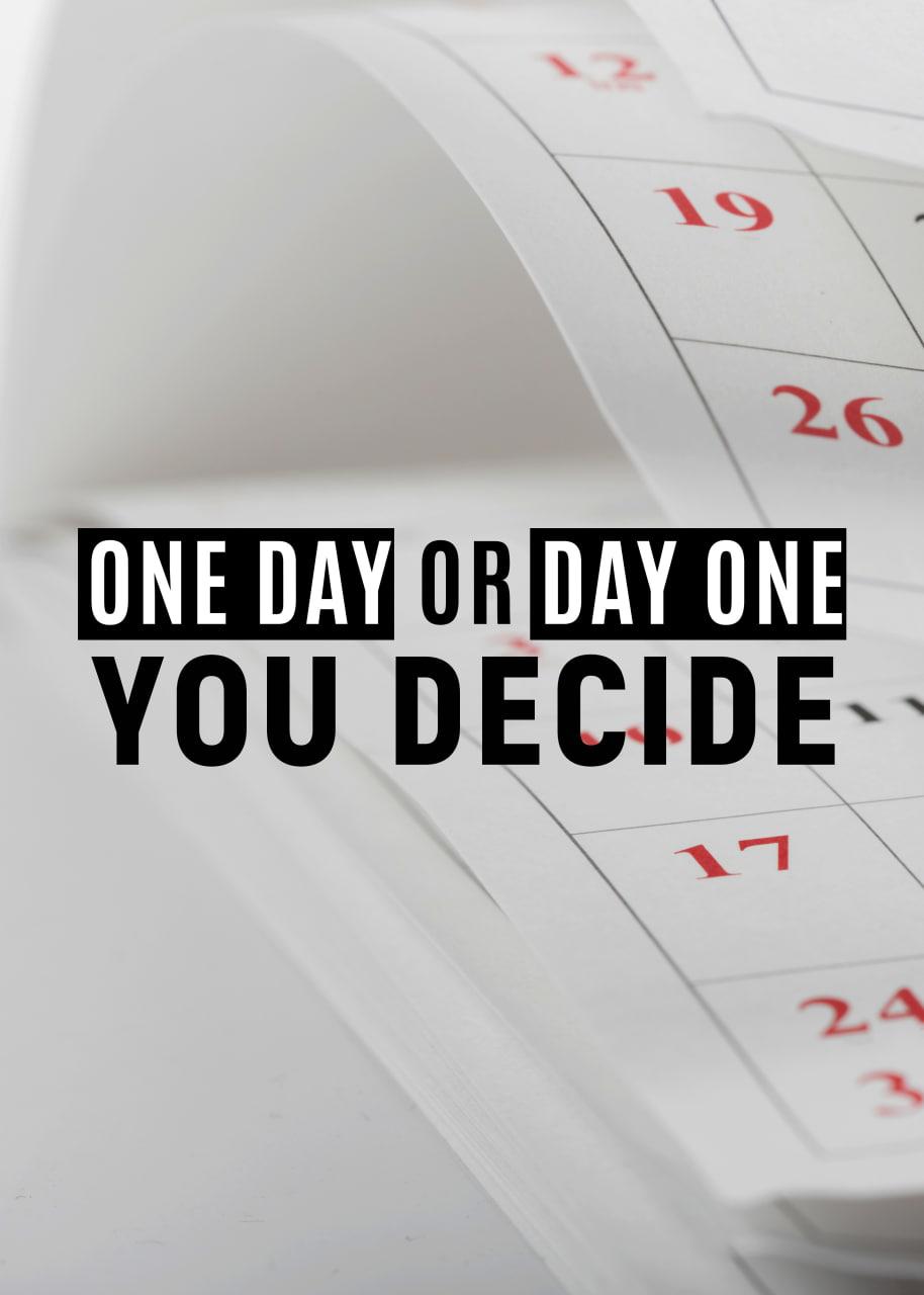 ONE DAY OR DAY ONE YOU DECIDE