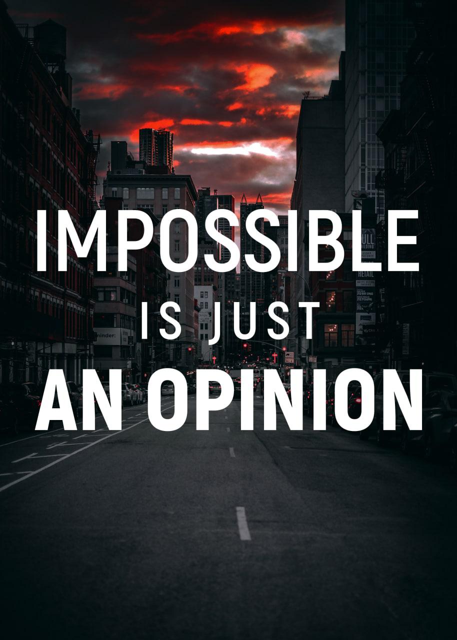 IMPOSSIBLE IS JUST AN OPINION