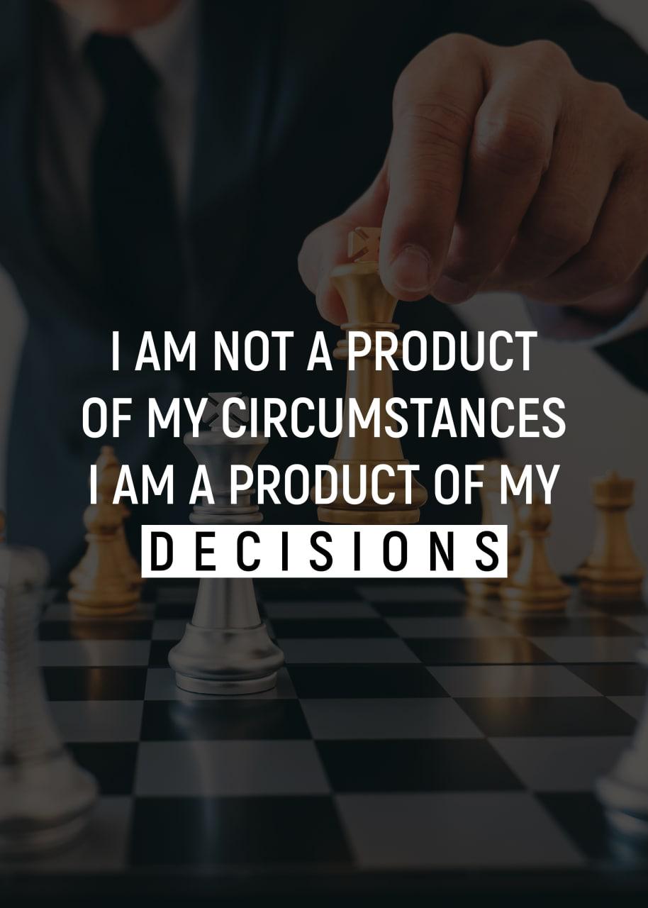 I AM NOT A PRODUCT OF MY CIRCUMSTANCES I AM A PRODUCT OF MY DECISIONS