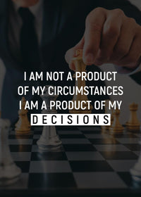 I AM NOT A PRODUCT OF MY CIRCUMSTANCES I AM A PRODUCT OF MY DECISIONS