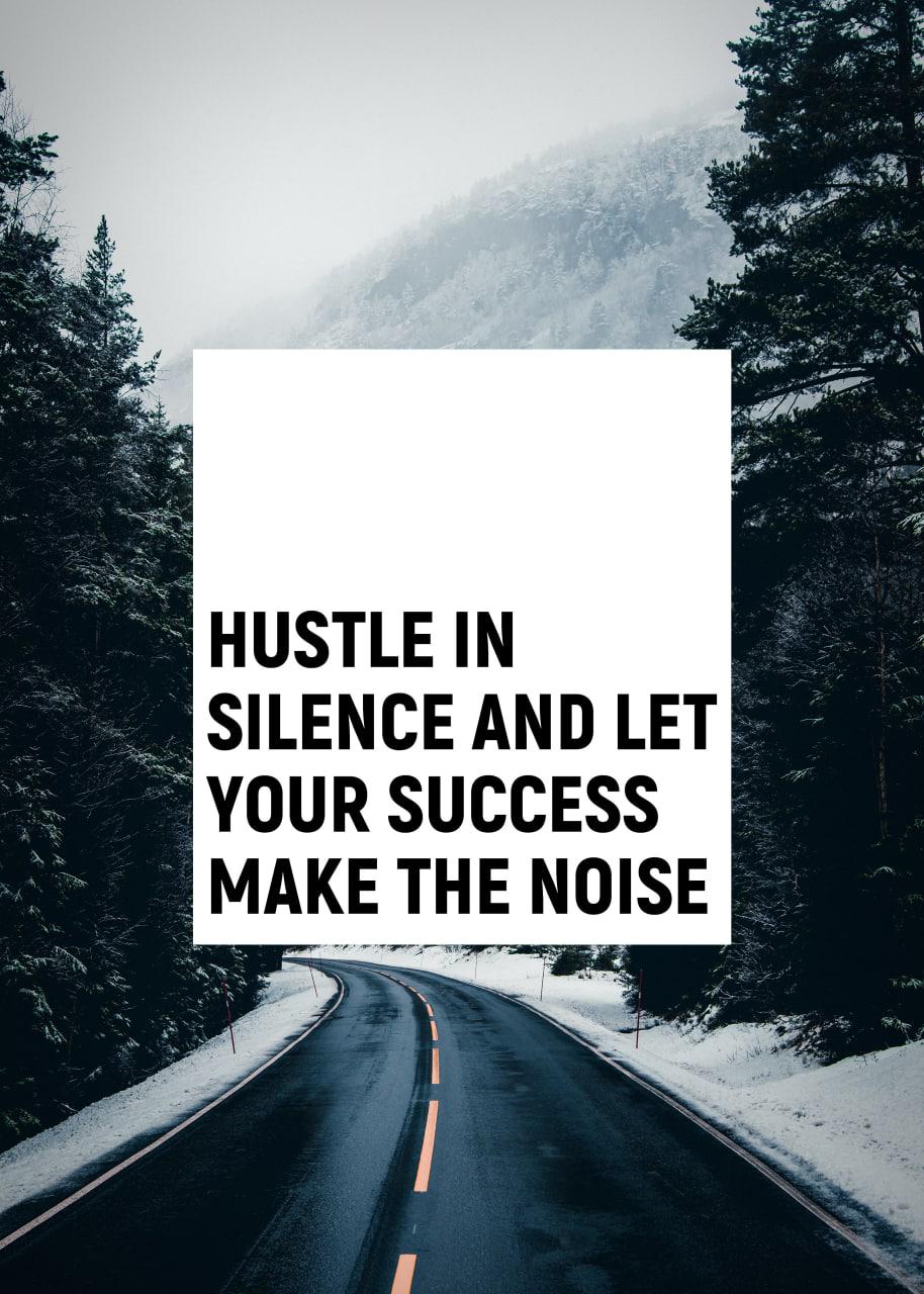 HUSTLE IN SILENCE AND LET YOUR SUCCESS MAKE THE NOISE