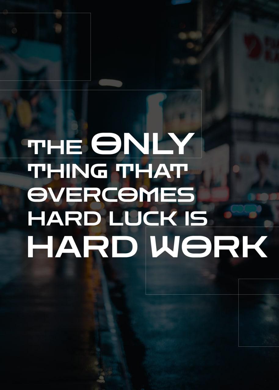 THE ONLY THING THAT OVERCOMES HARD LUCK IS HARD WORK