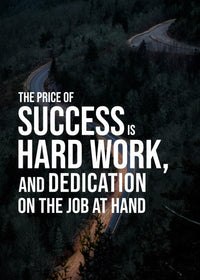 THE PRICE OF SUCCESS IS HARD WORK, AND DEDICATION ON THE JOB AT HAND