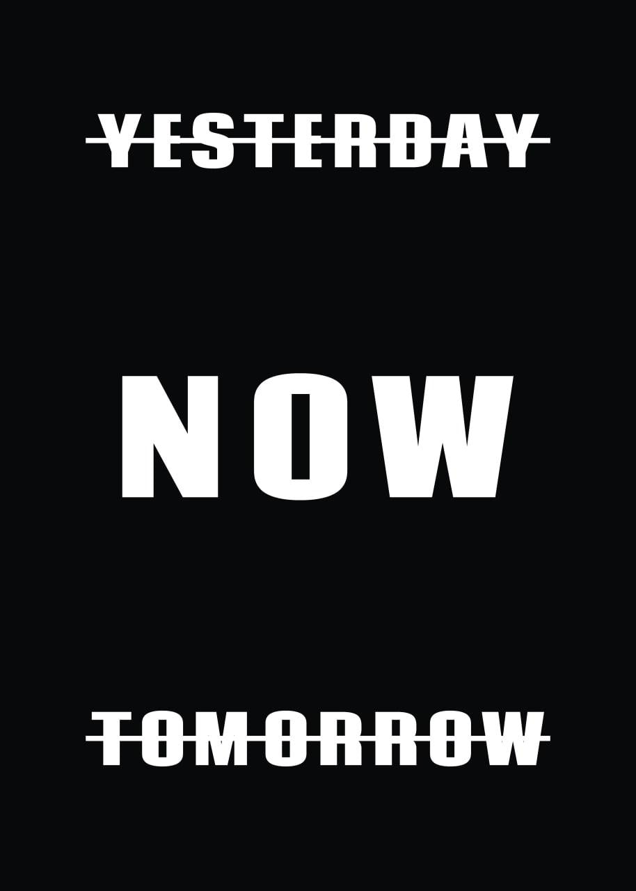 YESTERDAY /NOW/ TOMORROW
