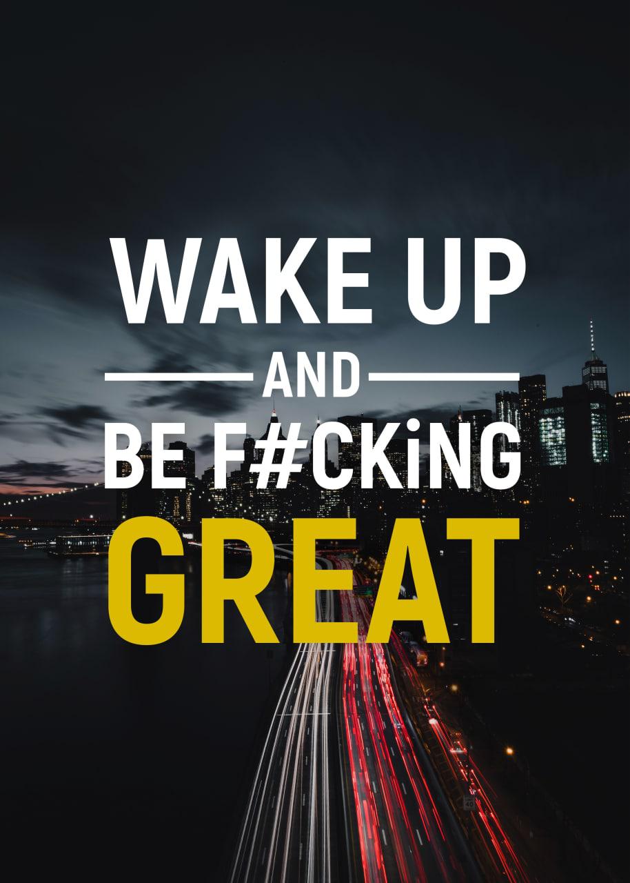 WAKE UP AND BE F#CKING GREAT