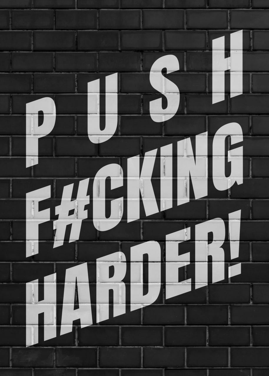 PUSH F#CKING HARDER!