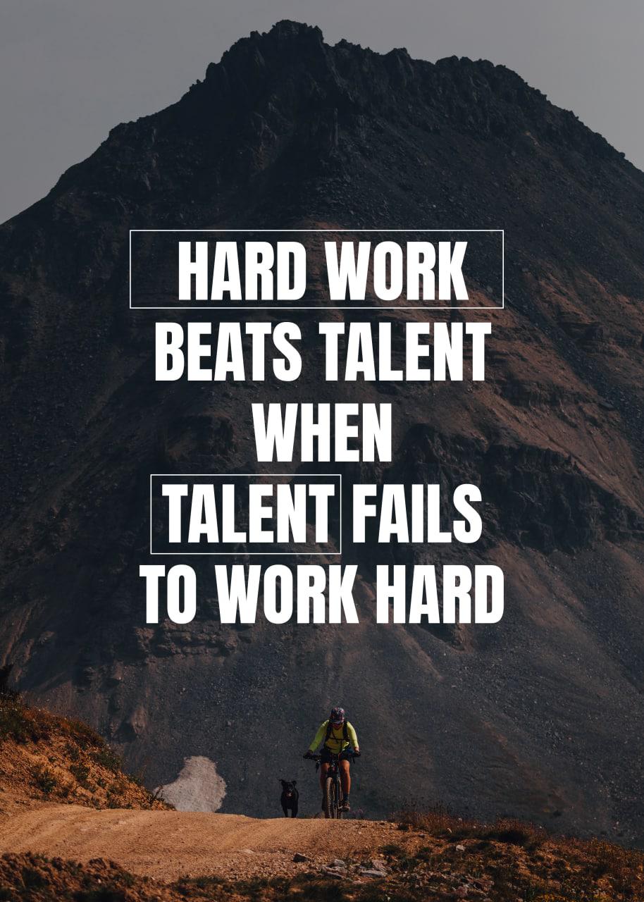 HARD WORK BEATS TALENT WHEN TALENT FAILS TO WORK HARD