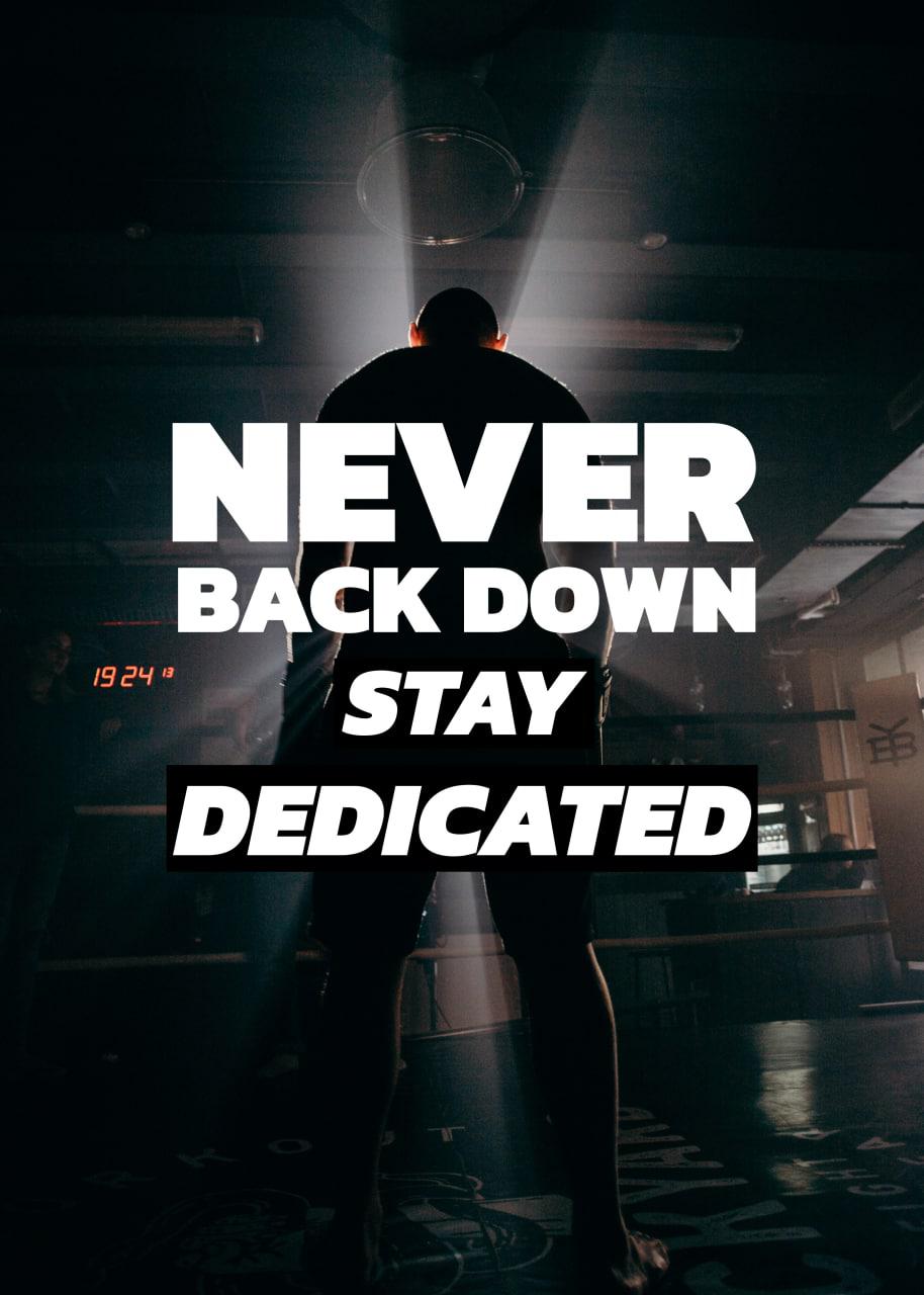 NEVER BACK DOWN STAY DEDICATED