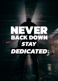 NEVER BACK DOWN STAY DEDICATED