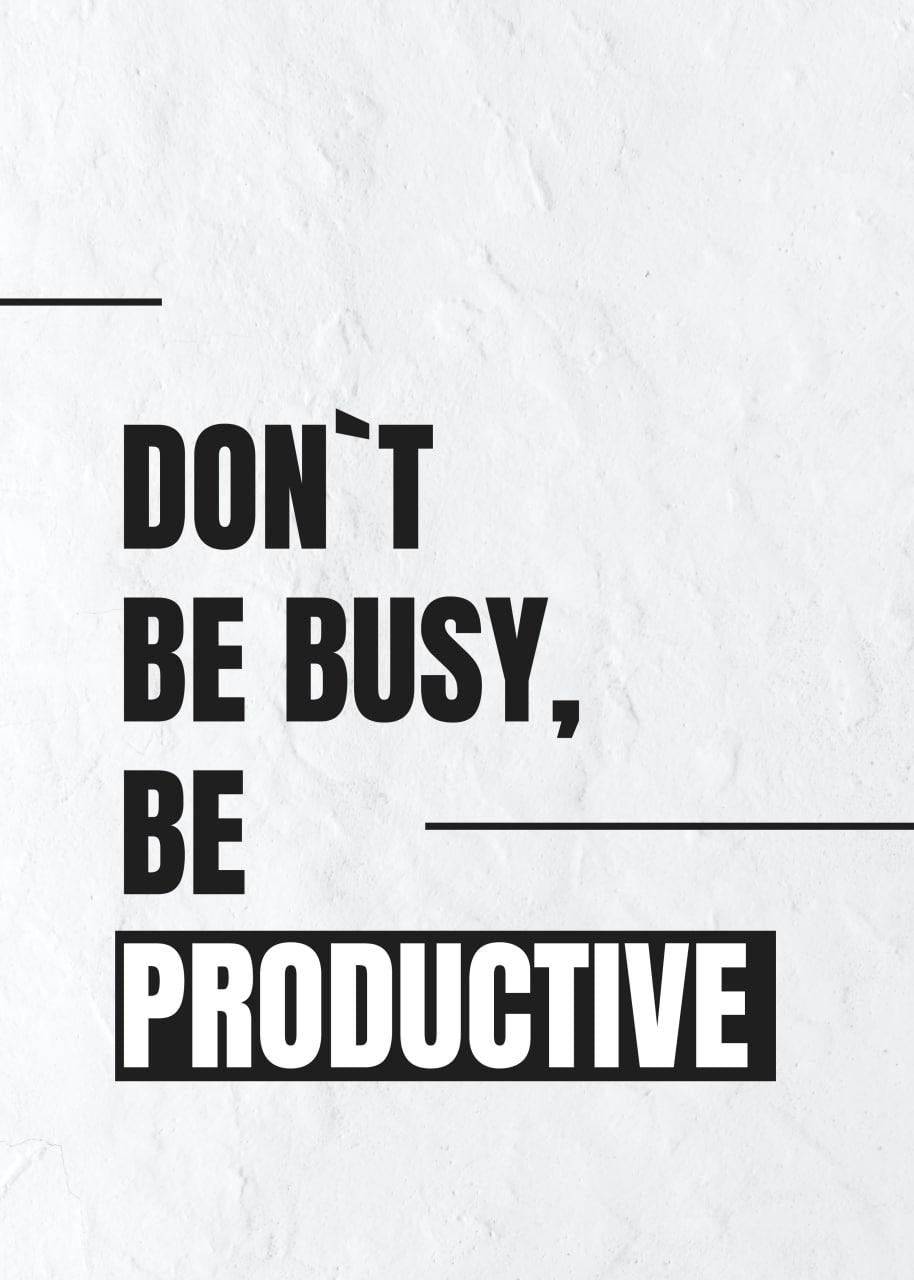 DON`T BE BUSY, BE PRODUCTIVE