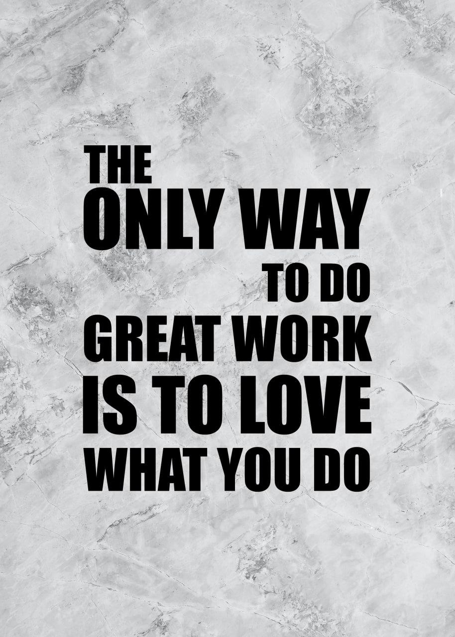 THE ONLY WAY TO DO GREAT WORK IS TO LOVE WHAT YOU DO