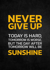 NEVER GIVE UP TODAY IS HARD, TOMORROW IS WORSE, BUT THE DAY AFTER TOMORROW WILL BE SUNSHINE