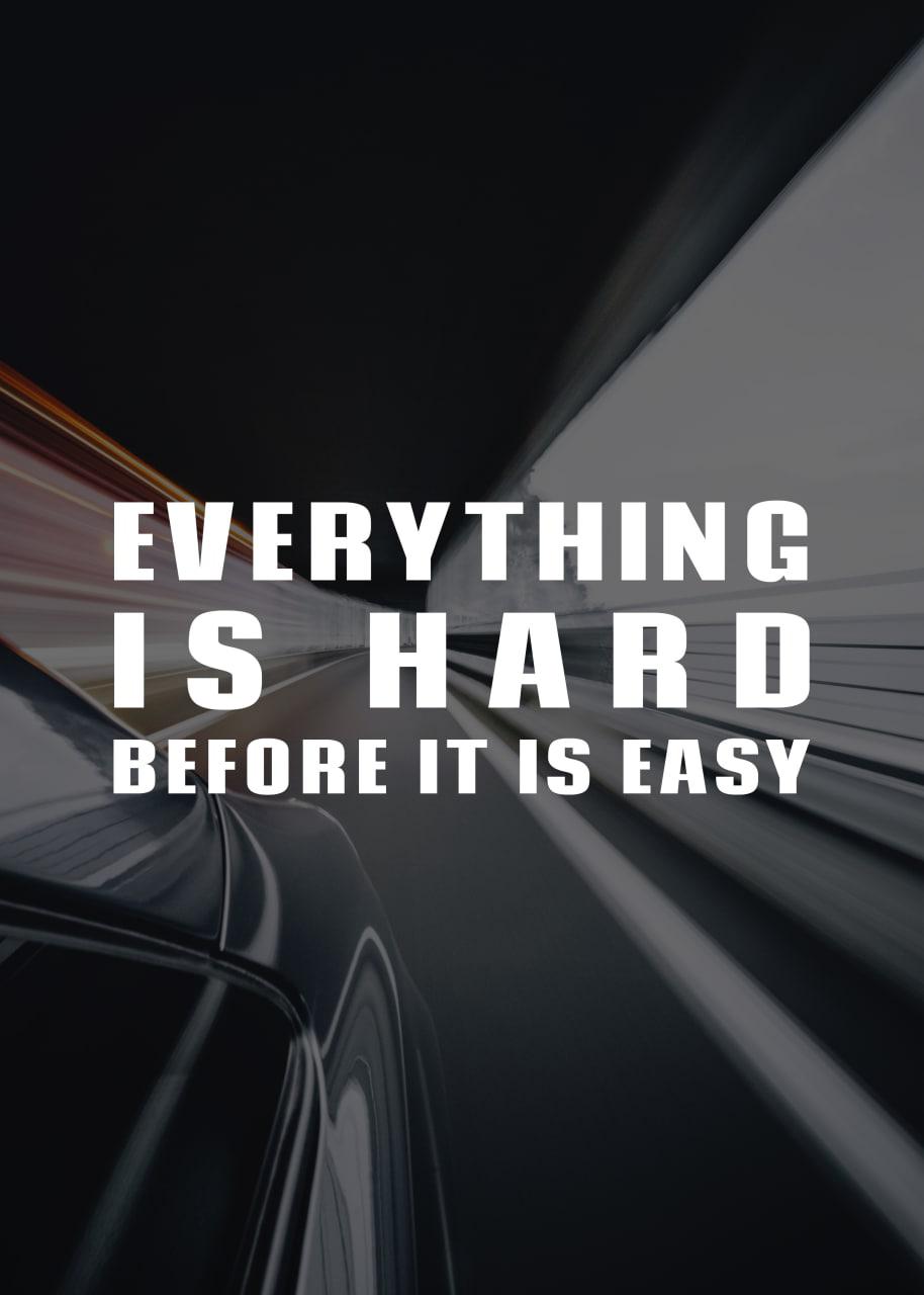 EVERYTHING IS HARD BEFFORE IT IS EASY