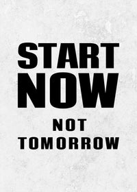 START NOW NOT TOMORROW