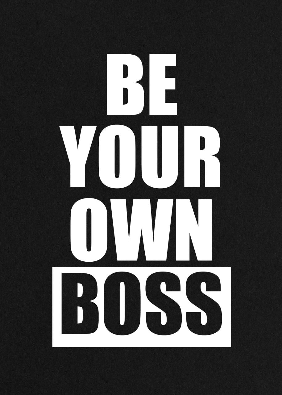 BE YOUR OWN BOSS