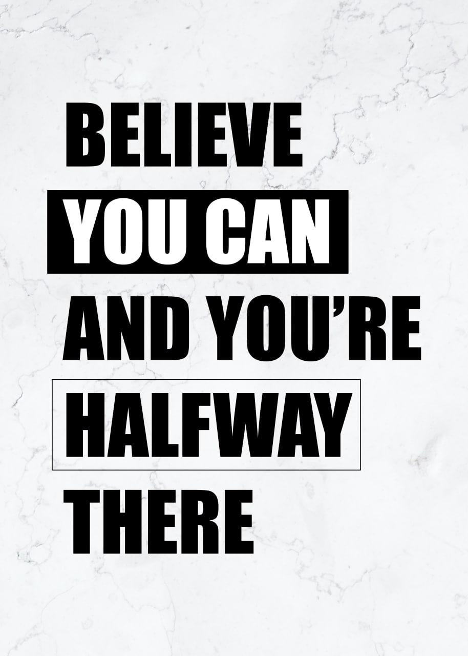 BELIEVE YOU CAN AND YOU`RE HALFEAY THERE