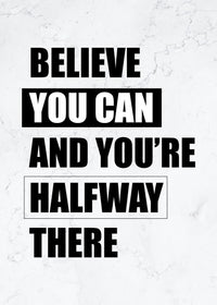 BELIEVE YOU CAN AND YOU`RE HALFEAY THERE