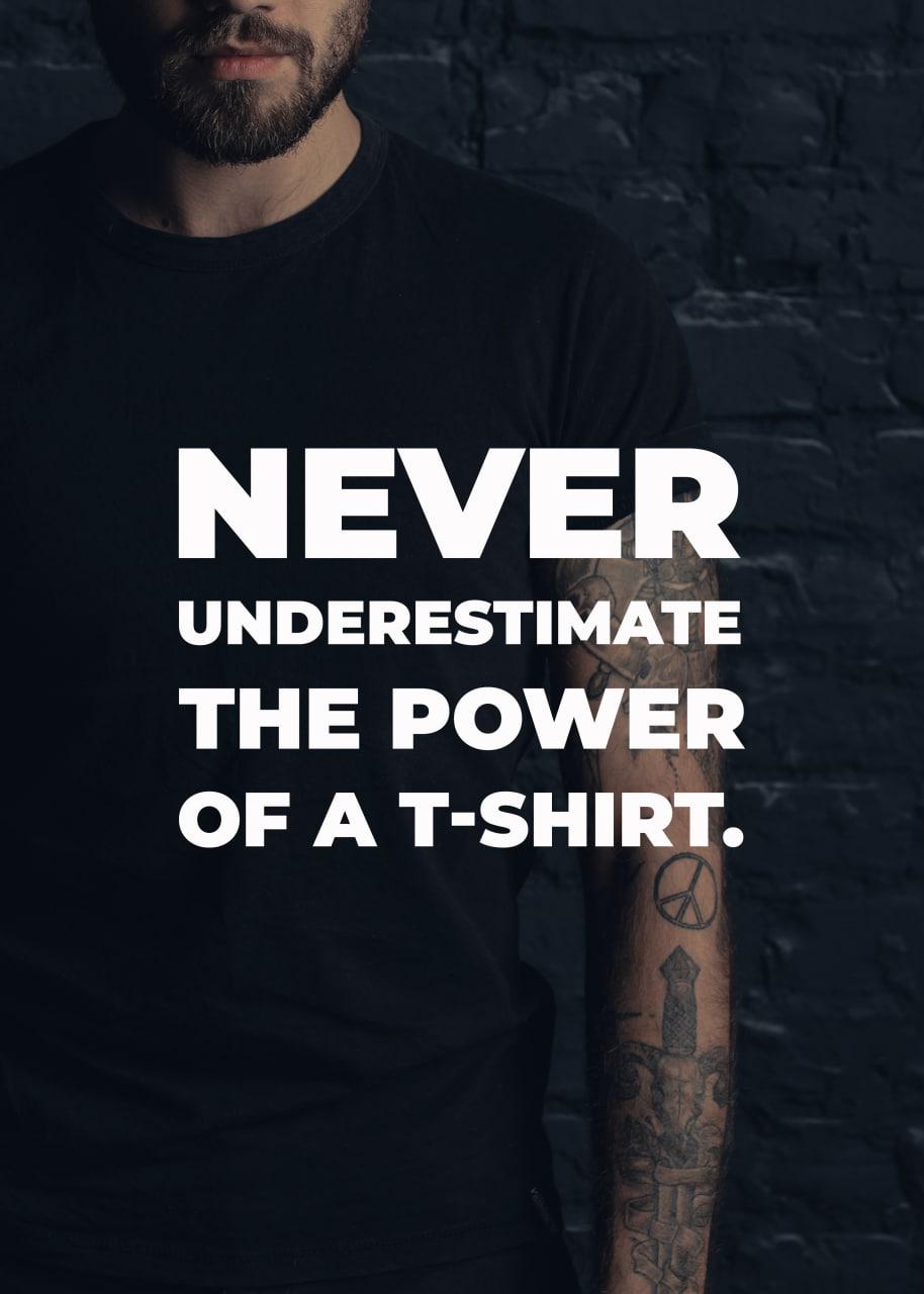 NEVER UNDERESTIMATE THE POWER OF A T-SHIRT